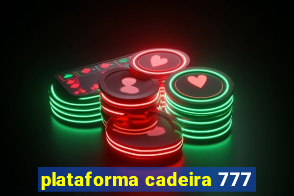 plataforma cadeira 777